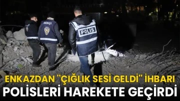 Enkazdan ''&ccedil;ığlık sesi geldi'' ihbarı polisleri harekete ge&ccedil;irdi
