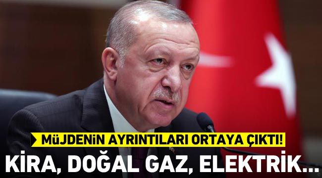 Erdoğan'ın açıklayacağı müjdenin ayrıntıları ortaya çıktı! Kira,doğal gaz, elektrik...