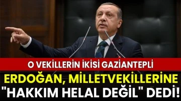 Erdoğan, Milletvekillerine &quot;Hakkım Helal Değil&quot; dedi! O Vekillerin İkisi Gaziantepli   