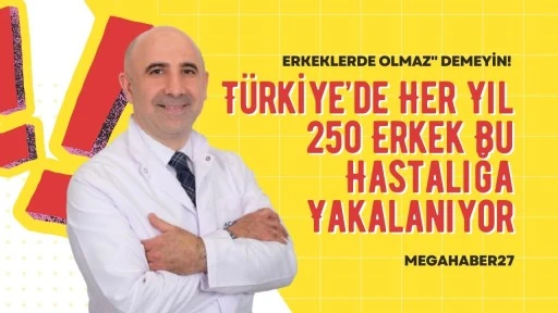 Erkeklerde Olmaz" Demeyin! T&uuml;rkiye&rsquo;de Her Yıl 250 Erkek Bu Hastalığa Yakalanıyor