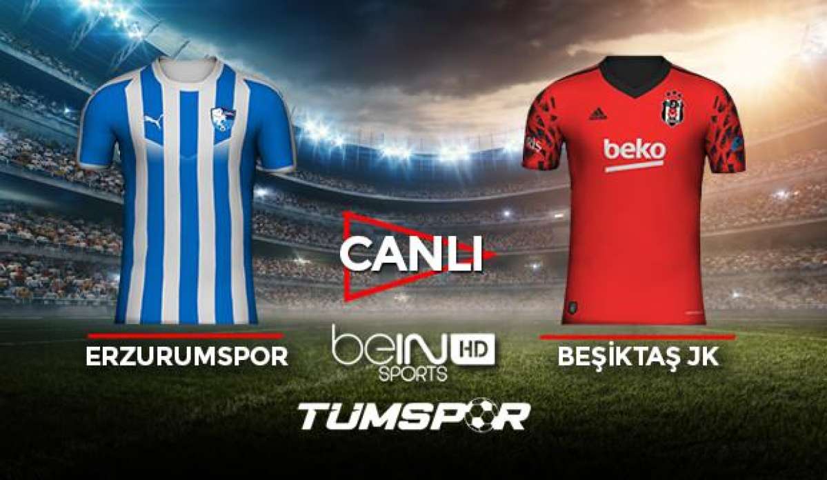 Erzurumspor Beşiktaş maçı canlı izle! BeIN Sports Erzurum BJK maçı canlı skor takip!