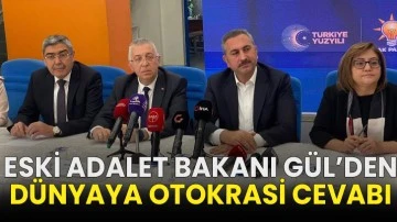 Eski Adalet Bakanı Gül’den dünyaya otokrasi cevabı