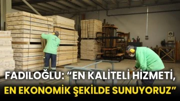 Fadıloğlu: “En Kaliteli Hizmeti, En Ekonomik Şekilde Sunuyoruz”
