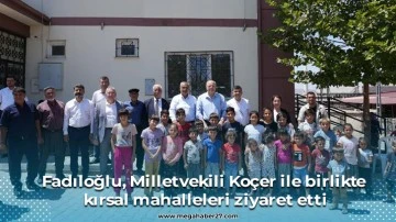 Fadıloğlu, Milletvekili Koçer ile birlikte kırsal mahalleleri ziyaret etti