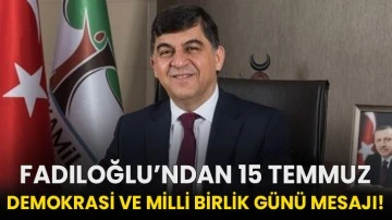 Fadıloğlu’ndan 15 temmuz demokrasi ve milli birlik günü mesajı!
