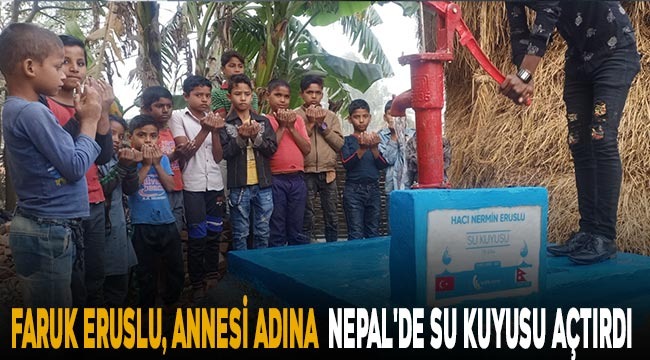Faruk Eruslu, Annesi adına  Nepal'de su kuyusu açtırdı