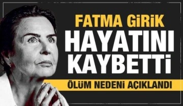 Fatma Girik hayatını kaybetti! Ölüm nedeni belli oldu