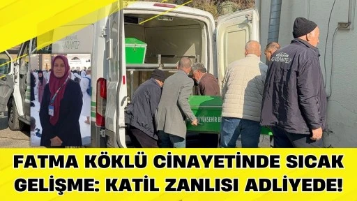 Fatma K&ouml;kl&uuml; Cinayetinde Sıcak Gelişme: Katil Zanlısı Adliyede!