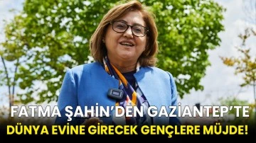 Fatma Şahin’den Gaziantep’te Dünya Evine Girecek Gençlere Müjde!  