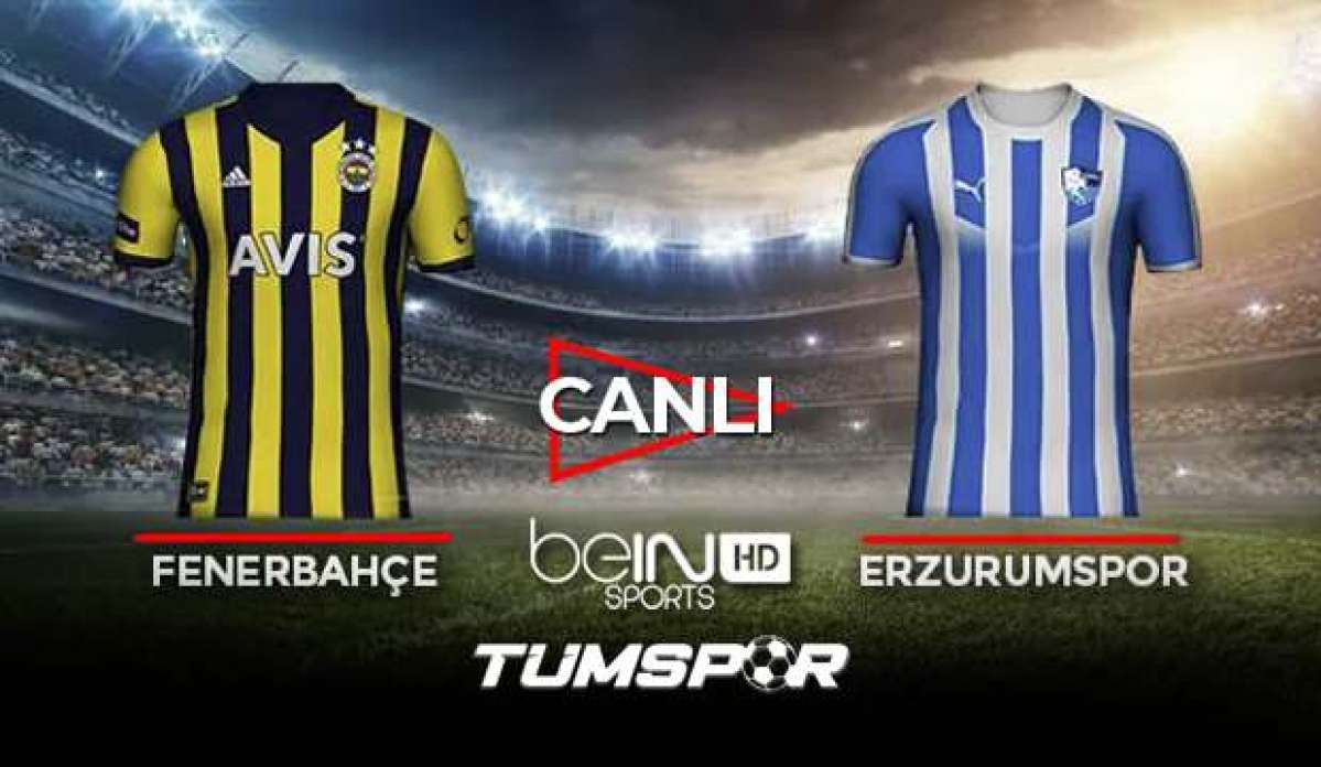 Fenerbahçe Erzurumspor maçı canlı izle! BeIN Sports FB Erzurum maçı canlı skor takip!
