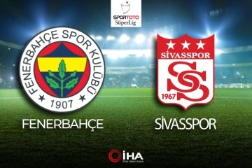 Fenerbahçe-Sivasspor Maçı Canlı Anlatım