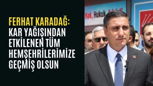 Ferhat Karadağ: Kar yağışından etkilenen t&uuml;m hemşehrilerimize ge&ccedil;miş olsun