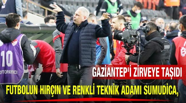 Futbolun hırçın ve renkli teknik adamı Sumudica, Gaziantep'i zirveye taşıdı