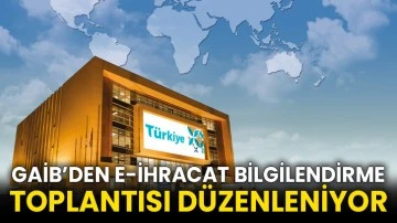 Gaib’den E-İhracat Bilgilendirme Toplantısı Düzenleniyor