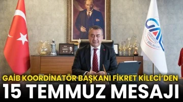 GAİB Koordinatör Başkanı Ahmet Fikret Kileci'den 15 Temmuz Mesajı