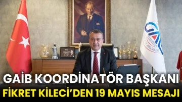 GAİB Koordinatör Başkanı Fikret Kileci’den 19 Mayıs mesajı