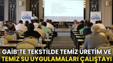 GAİB’te Tekstilde Temiz Üretim ve Temiz Su Uygulamaları Çalıştayı