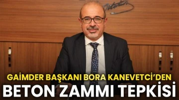 GAİMDER Başkanı Bora Kanevetci’den Beton Zammı Tepkisi