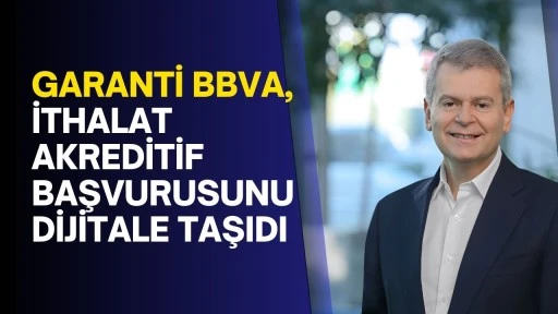 Garanti BBVA, İthalat Akreditif Başvurusunu dijitale taşıdı