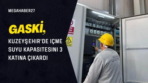 GASKİ, Kuzeyşehir’de içme suyu kapasitesini 3 katına çıkardı
