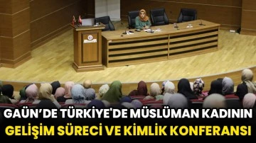 GAÜN’de Türkiye'de Müslüman Kadının Gelişim Süreci Ve Kimlik Konferansı