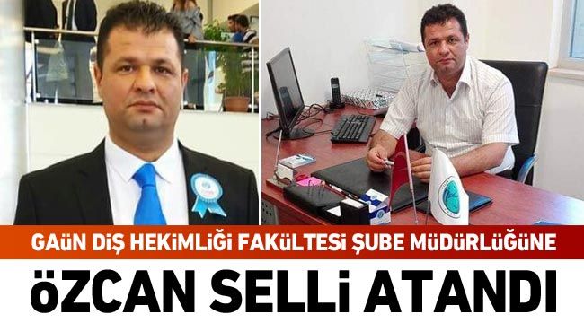 GAÜN Diş Hekimliği Fakültesi Şube Müdürlüğüne Özcan Selli atandı