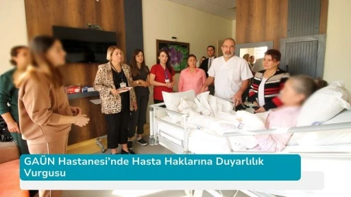 GAÜN Hastanesi’nde Hasta Haklarına Duyarlılık Vurgusu