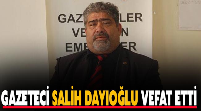 Gazeteci Salih Dayıoğlu vefat etti