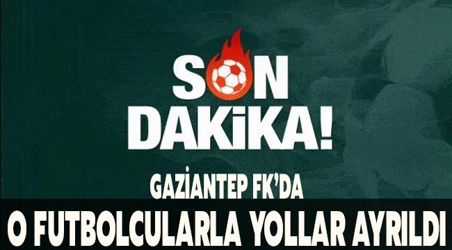 Gaziantep FK'da O futbolcularla yollar ayrıldı