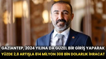 Gaziantep, 2024 yılına da güzel bir giriş yaparak yüzde 2,8 artışla 814 milyon 308 bin dolarlık ihracat