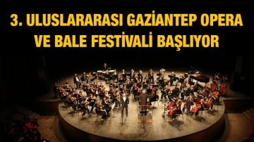 3. Uluslararası Gaziantep Opera ve Bale Festivali başlıyor