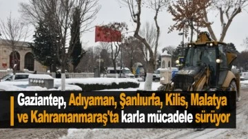 Gaziantep, Adıyaman, Şanlıurfa, Kilis, Malatya ve Kahramanmaraş'ta karla mücadele sürüyor