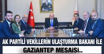 AK Partili vekillerin Ulaştırma Bakanı ile Gaziantep mesaisi..