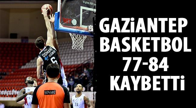 Gaziantep Basket, 77-84 kaybetti