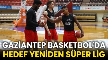 Gaziantep Basketbol'da hedef yeniden Süper Lig