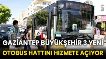 Gaziantep Büyükşehir 3 yeni otobüs hattını hizmete açıyor