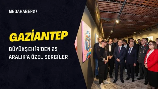 Gaziantep B&uuml;y&uuml;kşehir'den 25 Aralık'a &ouml;zel sergiler