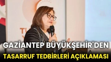 Gaziantep Büyükşehir'den tasarruf tedbirleri açıklaması