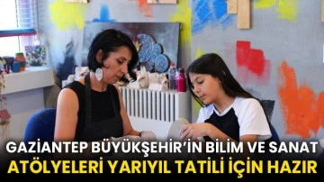 Gaziantep Büyükşehir’in bilim ve sanat atölyeleri yarıyıl tatili için hazır