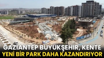 Gaziantep Büyükşehir, kente yeni bir park daha kazandırıyor