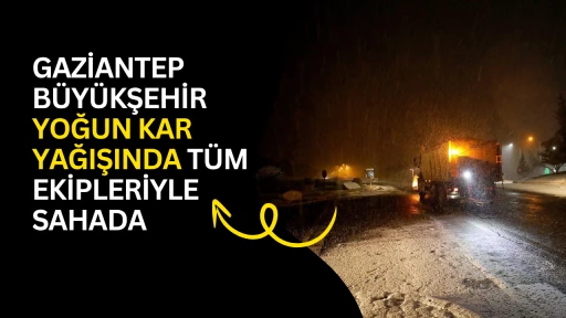 Gaziantep B&uuml;y&uuml;kşehir yoğun kar yağışında t&uuml;m ekipleriyle sahada