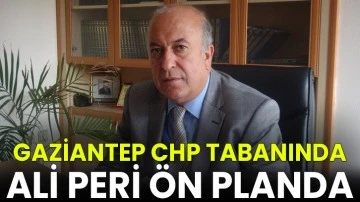 Gaziantep CHP Tabanında Ali Peri Ön Planda
