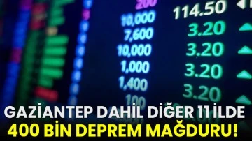 Gaziantep dahil diğer 11 ilde 400 bin deprem mağduru! 