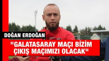 Doğan Erdoğan: &quot;Galatasaray maçı bizim çıkış maçımızı olacak&quot;