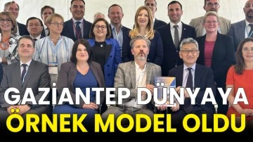 Gaziantep dünyaya örnek model oldu
