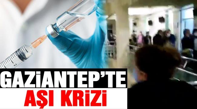Gaziantep'e aşı krizi-