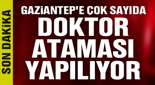 Gaziantep'e çok sayıda doktor ataması yapılıyor