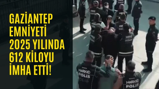 Gaziantep Emniyeti 2025 yılında 612 kiloyu imha etti!
