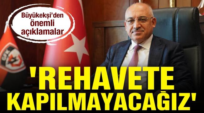 Gaziantep FK Başkanı Büyükekşi: Rehavete kapılmayacağız