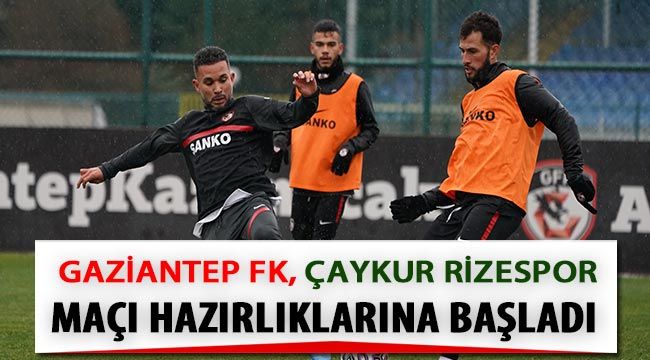  Gaziantep FK, Çaykur Rizespor maçı hazırlıklarına başladı 